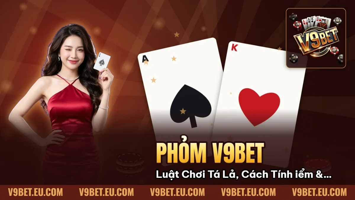 Phỏm V9BET | Luật Chơi Tá Lả, Cách Tính Điểm & Gửi Bài Phỏm V9BET | Luật Chơi Tá Lả, Cách Tính Điểm & Gửi Bài