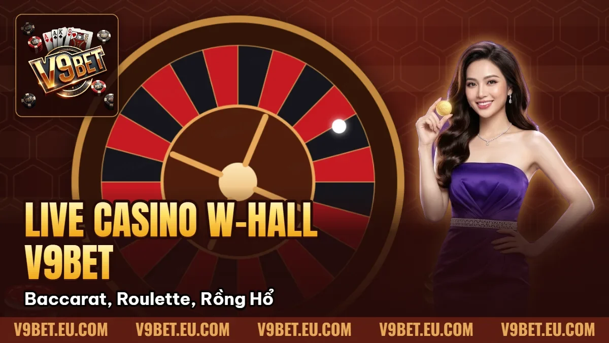 Live Casino W-Hall V9BET | Baccarat, Roulette, Rồng Hổ Live Casino W-Hall V9BET | Baccarat, Roulette, Rồng Hổ