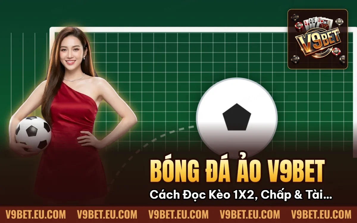 Bóng Đá Ảo V9BET | Cách Đọc Kèo 1X2, Chấp & Tài Xỉu Bóng Đá Ảo V9BET | Cách Đọc Kèo 1X2, Chấp & Tài Xỉu