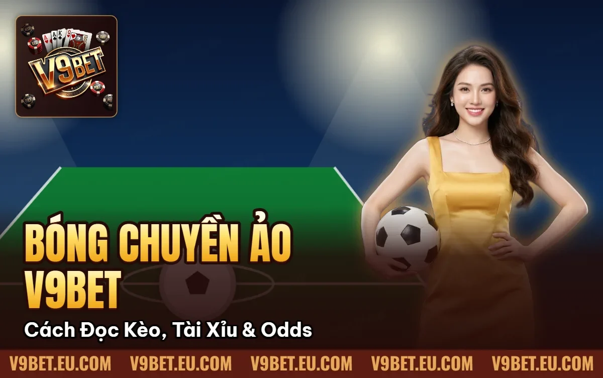 Bóng Chuyền Ảo V9BET | Cách Đọc Kèo, Tài Xỉu & Odds Bóng Chuyền Ảo V9BET | Cách Đọc Kèo, Tài Xỉu & Odds