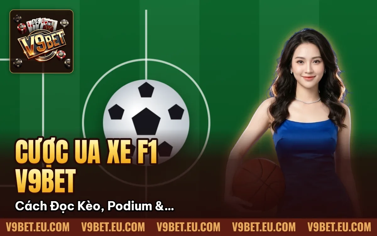 Cược Đua Xe F1 V9BET | Cách Đọc Kèo, Podium & Fastest Lap Cược Đua Xe F1 V9BET | Cách Đọc Kèo, Podium & Fastest Lap