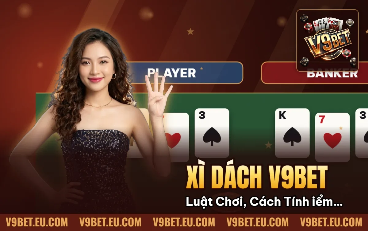 Xì Dách V9BET | Luật Chơi, Cách Tính Điểm & Bốc Bài Xì Dách V9BET | Luật Chơi, Cách Tính Điểm & Bốc Bài
