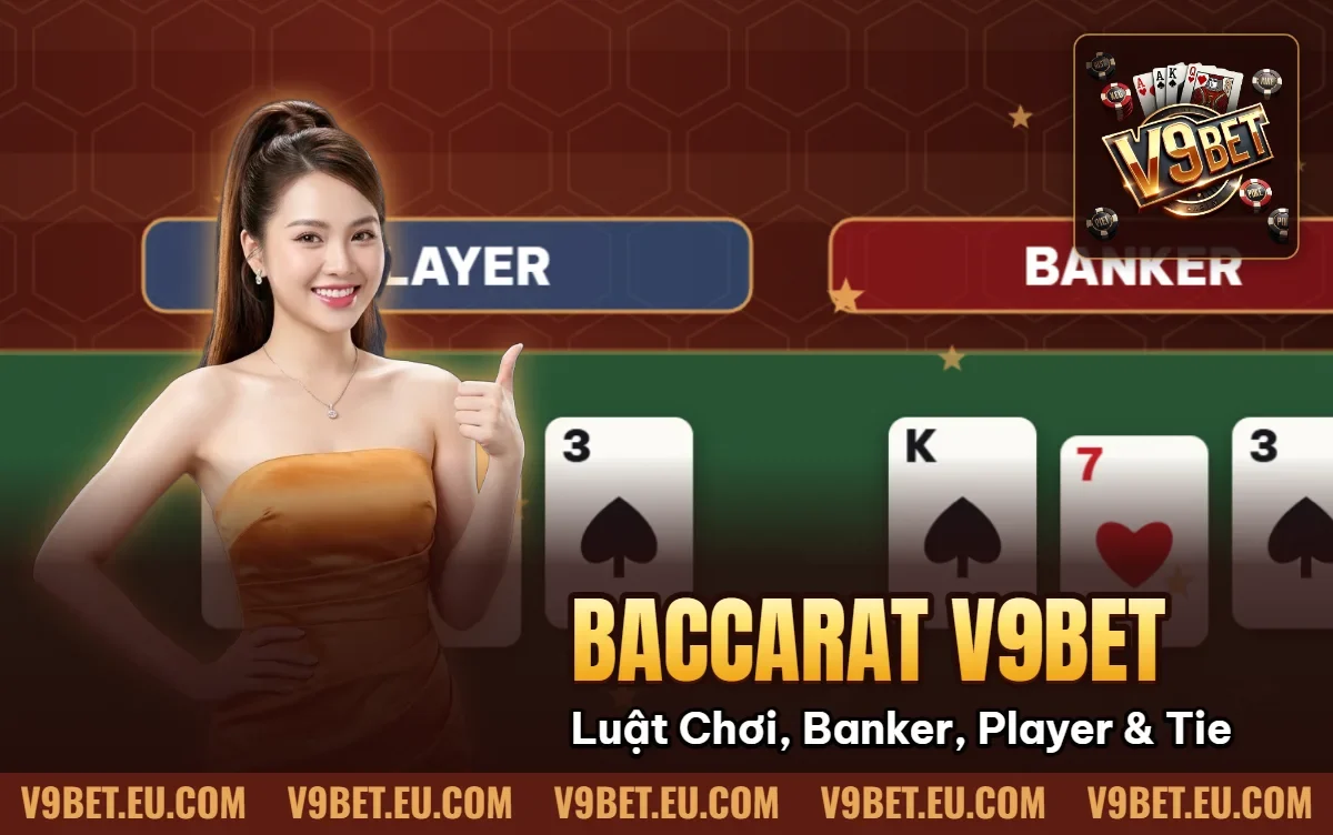 Baccarat V9BET | Luật Chơi, Banker, Player & Tie Baccarat V9BET | Luật Chơi, Banker, Player & Tie